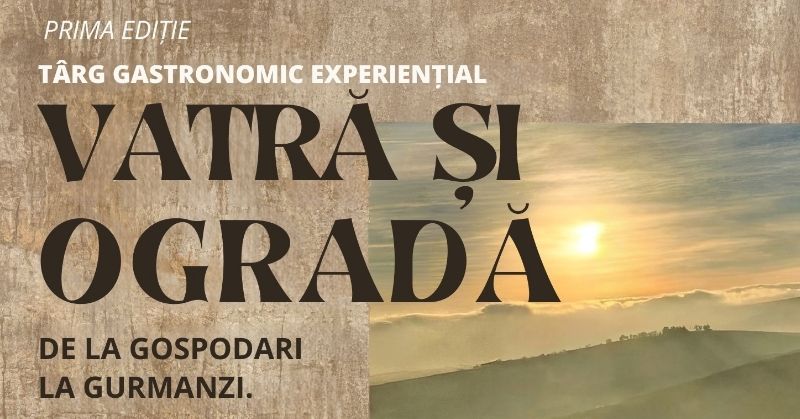 Târg Gastronomic Experiențial - VATRĂ și OGRADĂ